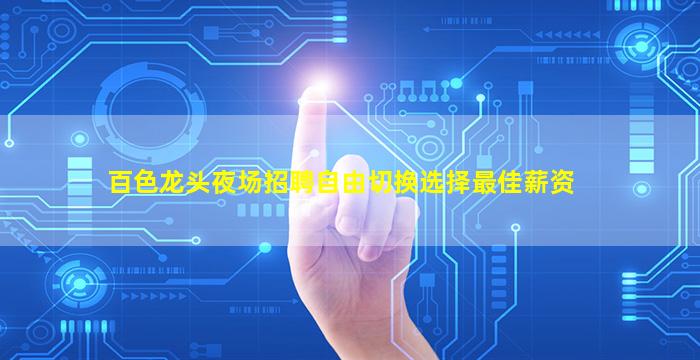 百色龙头夜场招聘自由切换选择最佳薪资